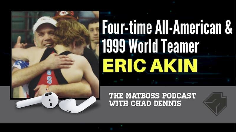 Four-time All-American and 1999 World Teamer Eric Akin – The MatBoss Podcast Ep. 37