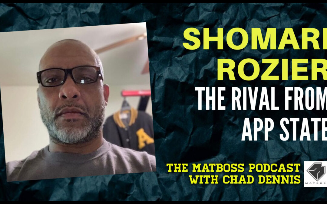 My college rival, Appalachian State’s Shomari Rozier – The MatBoss Podcast Ep. 63