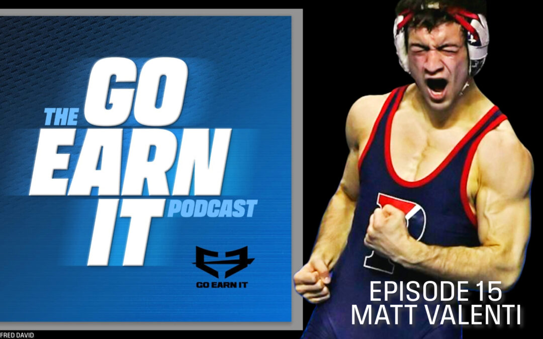 Matt Valenti: Wrestling Champion to Athletic Leader – Go Earn It Ep. 15